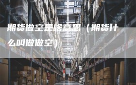 期货做空是啥意思（期货什么叫做做空）