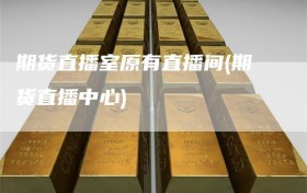 期货直播室原有直播间(期货直播中心)