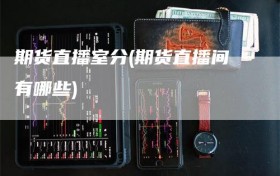 期货直播室分(期货直播间有哪些)