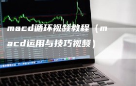 macd循环视频教程（macd运用与技巧视频）