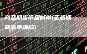 商品期货带盘喊单(正规期货喊单骗局)