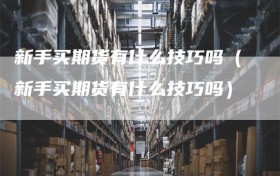 新手买期货有什么技巧吗（新手买期货有什么技巧吗）