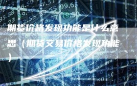 期货价格发现功能是什么意思（期货交易价格发现功能）