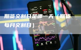 期货交割日是哪一天（期货每月交割日）