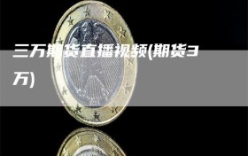 三万期货直播视频(期货3万)