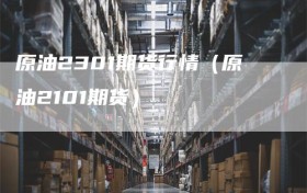 原油2301期货行情（原油2101期货）