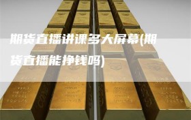 期货直播讲课多大屏幕(期货直播能挣钱吗)
