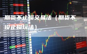 期货不止损交易法（期货不设止损玩法）