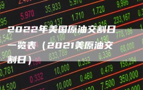 2022年美国原油交割日一览表（2021美原油交割日）