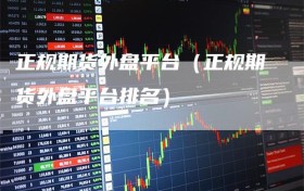 正规期货外盘平台（正规期货外盘平台排名）