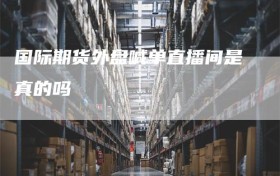 国际期货外盘喊单直播间是真的吗