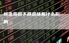 恒生指数下跌意味着什么影响