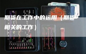 期货在工作中的运用（期货相关的工作）