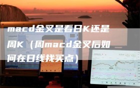 macd金叉是看日K还是周K（周macd金叉后如何在日线找买点）