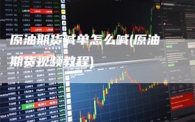 原油期货喊单怎么喊(原油期货视频教程)