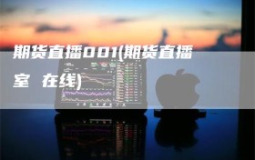 期货直播001(期货直播室 在线)