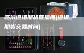 临汾道指期货直播间(道指期货交易时间)
