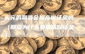买完的期货会提高保证金吗（期货为什么要提高保证金）