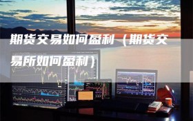 期货交易如何盈利（期货交易所如何盈利）