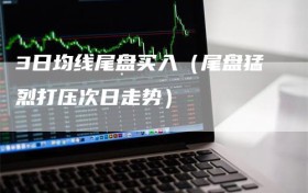 3日均线尾盘买入（尾盘猛烈打压次日走势）