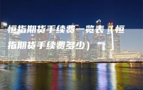 恒指期货手续费一览表（恒指期货手续费多少）