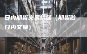 日内期货交易精髓（期货做日内交易）
