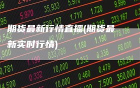 期货最新行情直播(期货最新实时行情)