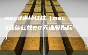 macd连续红柱（macd连续红柱20天选股指标）