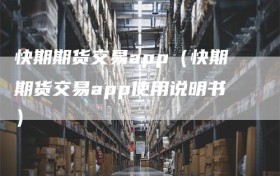 快期期货交易app（快期期货交易app使用说明书）