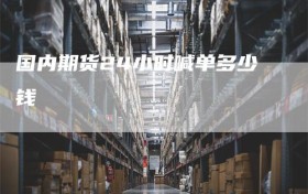 国内期货24小时喊单多少钱