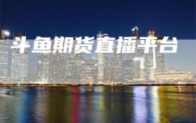 斗鱼期货直播平台