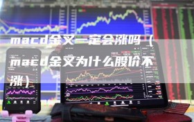 macd金叉一定会涨吗（macd金叉为什么股价不涨）