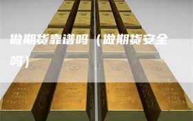 做期货靠谱吗（做期货安全吗）