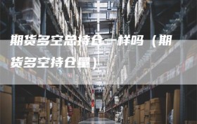 期货多空总持仓一样吗（期货多空持仓量）