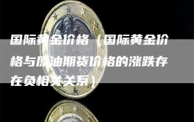 国际黄金价格（国际黄金价格与原油期货价格的涨跌存在负相关关系）