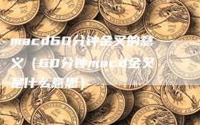 macd60分钟金叉的意义（60分钟macd金叉是什么意思）