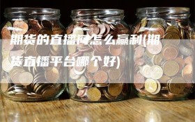 期货的直播间怎么赢利(期货直播平台哪个好)