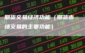 期货交易经济功能（期货市场交易的主要功能）