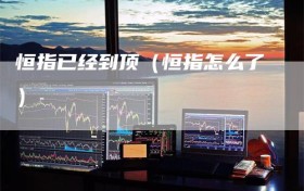 恒指已经到顶（恒指怎么了）