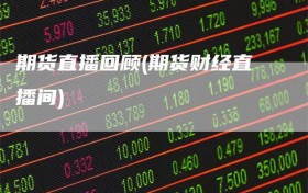 期货直播回顾(期货财经直播间)