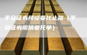 平安证券预设委托止损（平安证券撤销委托单）