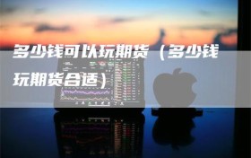 多少钱可以玩期货（多少钱玩期货合适）