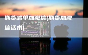 期货喊单加微信(期货加微信话术)