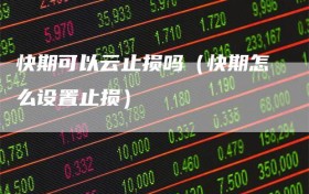 快期可以云止损吗（快期怎么设置止损）