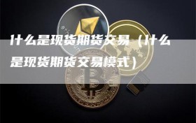什么是现货期货交易（什么是现货期货交易模式）