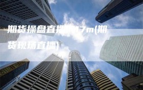 期货操盘直播间17m(期货现场直播)