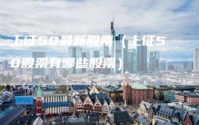 上证50最新股票（上证50股票有哪些股票）