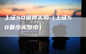 上证50值得买吗（上证50最少买多少）