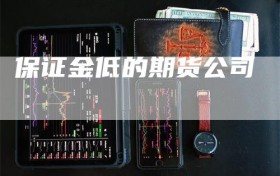 保证金低的期货公司