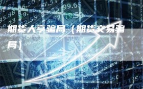 期货大亨骗局（期货交易骗局）